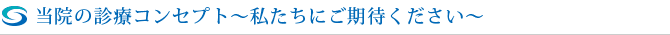 当院の診療コンセプト～私たちにご期待ください～