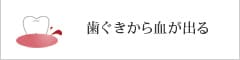 歯ぐきから血が出る